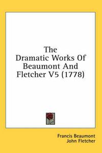 Cover image for The Dramatic Works Of Beaumont And Fletcher V5 (1778)