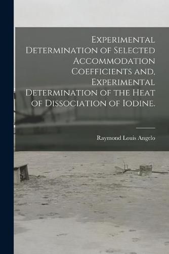 Experimental Determination of Selected Accommodation Coefficients and, Experimental Determination of the Heat of Dissociation of Iodine.