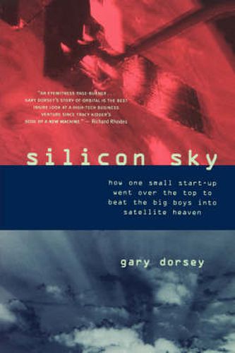 Cover image for Silicon Sky: How One Small Start-up Went Over the Top to Beat the Big Boys into Satellite Heaven