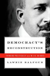 Cover image for Democracy's Reconstruction: Thinking Politically with W.E.B. Du Bois