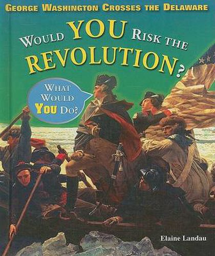 George Washington Crosses the Delaware: Would You Risk the Revolution?