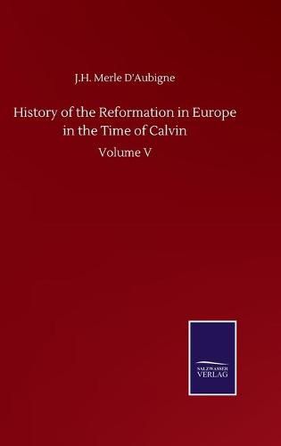 Cover image for History of the Reformation in Europe in the Time of Calvin: Volume V