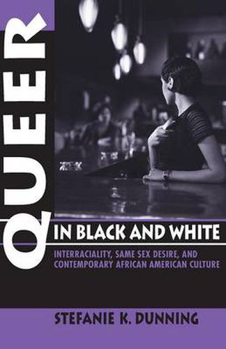 Cover image for Queer in Black and White: Interraciality, Same Sex Desire, and Contemporary African American Culture