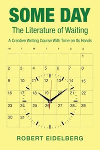 Cover image for Some Day: The Literature of Waiting a Creative Writing Course with Time on Its Hands