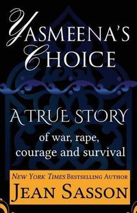 Cover image for Yasmeena's Choice: A True Story of War, Rape, Courage and Survival