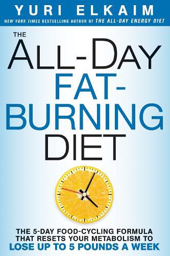 Cover image for The All-Day Fat-Burning Diet: The 5-Day Food-Cycling Formula That Resets Your Metabolism To Lose Up to 5 Pounds a Week