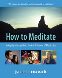 Cover image for How to Meditate: A Step-by-Step Guide to the Art & Science of Meditation