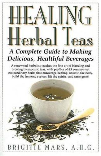 Cover image for Healing Herbal Teas: A Complete Guide to Making Delicious, Healthful Beverages