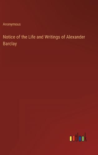 Cover image for Notice of the Life and Writings of Alexander Barclay