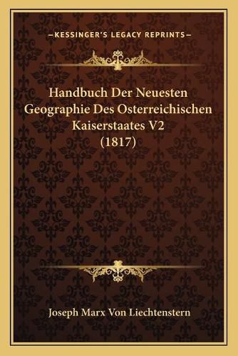 Cover image for Handbuch Der Neuesten Geographie Des Osterreichischen Kaiserstaates V2 (1817)