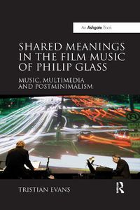 Cover image for Shared Meanings in the Film Music of Philip Glass: Music, Multimedia and Postminimalism