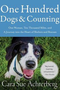 Cover image for One Hundred Dogs and Counting: One Woman, Ten Thousand Miles, and A Journey into the Heart of Shelters and Rescues