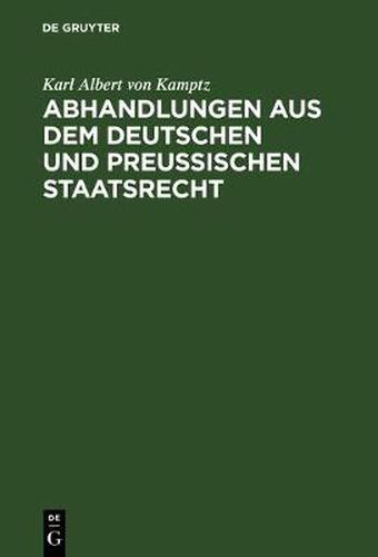 Abhandlungen Aus Dem Deutschen Und Preussischen Staatsrecht: Landstande, Allgemeine Stande, Preussische Constitution. Erster Band.