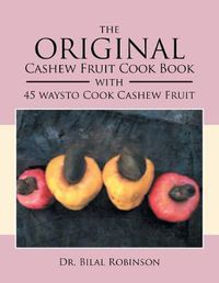 Cover image for The Original Cashew Fruit Cook Book: With 45 Ways to Cook Cashew Fruit