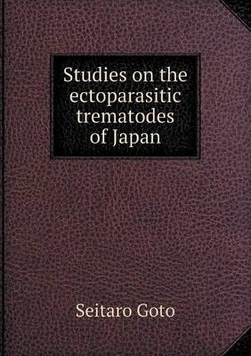 Cover image for Studies on the Ectoparasitic Trematodes of Japan