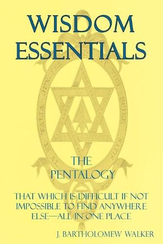 Wisdom Essentials: That Which is Difficult If Not Impossible to Find Anywhere Else-All In One Place