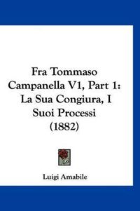 Cover image for Fra Tommaso Campanella V1, Part 1: La Sua Congiura, I Suoi Processi (1882)