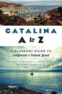 Cover image for Catalina a to Z: A Glossary Guide to California's Island Jewel