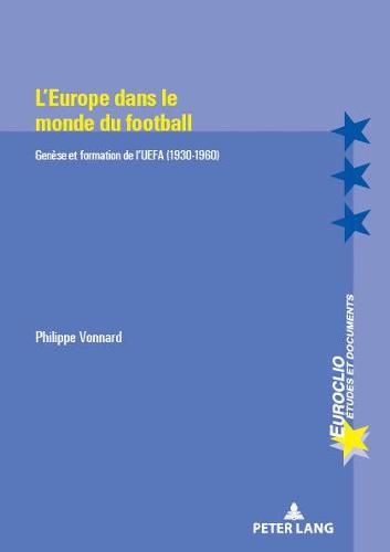 Cover image for L'Europe Dans Le Monde Du Football: Genese Et Formation de l'Uefa (1930-1960)