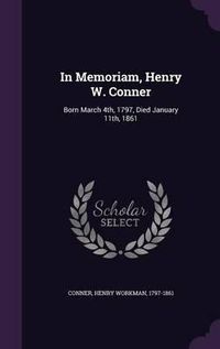 Cover image for In Memoriam, Henry W. Conner: Born March 4th, 1797, Died January 11th, 1861