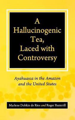 A Hallucinogenic Tea, Laced with Controversy: Ayahuasca in the Amazon and the United States