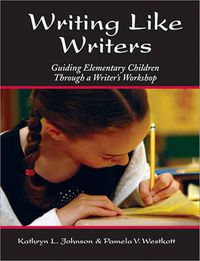 Cover image for Writing Like Writers: Guiding Elementary Children Through a Writer's Workshop