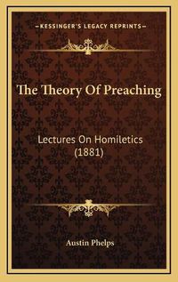 Cover image for The Theory of Preaching: Lectures on Homiletics (1881)