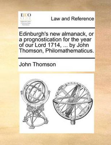 Cover image for Edinburgh's New Almanack, or a Prognostication for the Year of Our Lord 1714, ... by John Thomson, Philomathematicus.