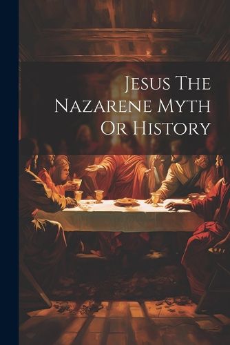 Cover image for Jesus The Nazarene Myth Or History