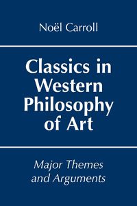 Cover image for Classics in Western Philosophy of Art: Major Themes and Arguments