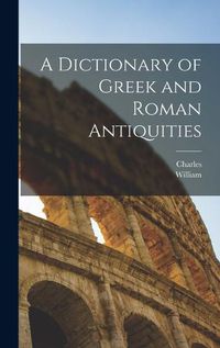 Cover image for A Dictionary of Greek and Roman Antiquities