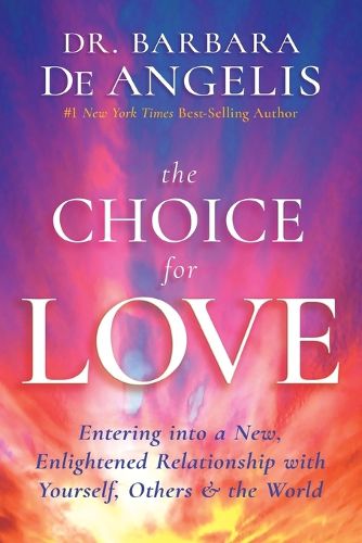 Cover image for The Choice for Love: Entering into a New, Enlightened Relationship with Yourself, Others & the World