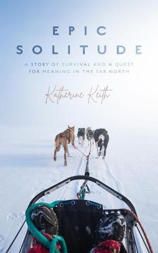 Cover image for Epic Solitude: A Story of Survival and a Quest for Meaning in the Far North