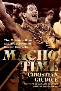 Cover image for Macho Time: The Meteoric Rise and Tragic Fall of Hector Camacho