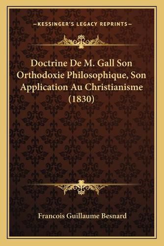 Doctrine de M. Gall Son Orthodoxie Philosophique, Son Application Au Christianisme (1830)