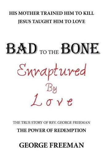 Cover image for Bad to the Bone Enraptured by Love: The True Story of Rev. George Freeman