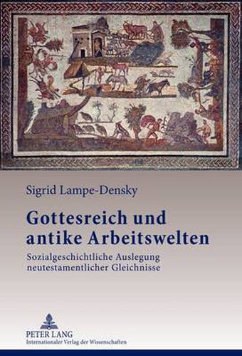 Cover image for Gottesreich Und Antike Arbeitswelten: Sozialgeschichtliche Auslegung Neutestamentlicher Gleichnisse