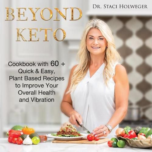 Cover image for Beyond Keto: Cookbook with 60] Quick & Easy, Plant Based Recipes to Improve Your Overall Health and Vibration