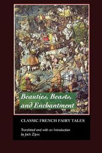 Cover image for Beauties, Beasts and Enchantments: Classic French Fairy Tales