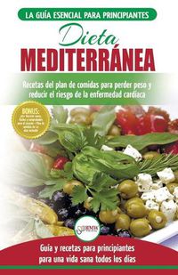 Cover image for Dieta Mediterranea: guia para principiantes y libro de cocina para reducir el riesgo de enfermedad cardiaca y recetas para planes de comidas para perder peso (Espanol/Mediterranean Diet Spanish Book)