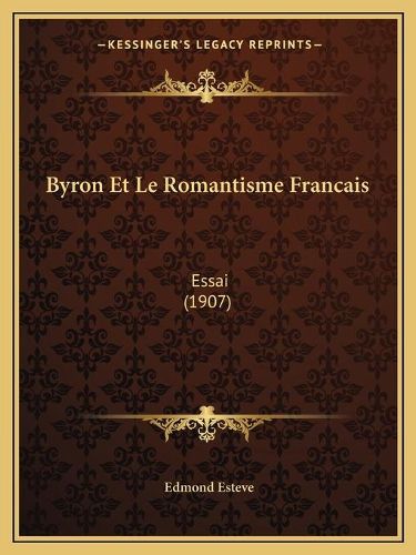 Byron Et Le Romantisme Francais: Essai (1907)