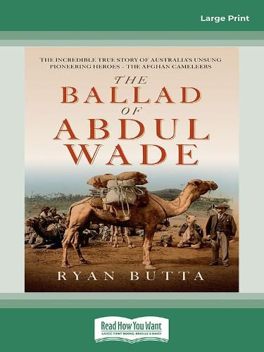 The Ballad of Abdul Wade: The Incredible True Story of Australia's unsung Pioneering Heroes - The Afghan Camelleers