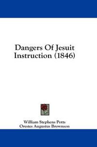 Cover image for Dangers of Jesuit Instruction (1846)