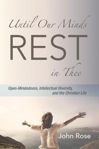 Cover image for Until Our Minds Rest in Thee: Open-Mindedness, Intellectual Diversity, and the Christian Life