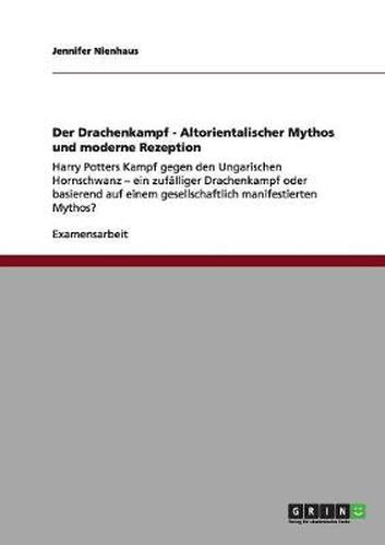 Cover image for Der Drachenkampf - Altorientalischer Mythos und moderne Rezeption: Harry Potters Kampf gegen den Ungarischen Hornschwanz - ein zufalliger Drachenkampf oder basierend auf einem gesellschaftlich manifestierten Mythos?