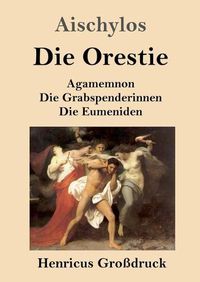 Cover image for Die Orestie (Grossdruck): Agamemnon / Die Grabspenderinnen / Die Eumeniden