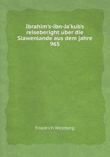 Ibrahim's-ibn-Ja'kub's reiseberight uber die Slawenlande aus dem jahre 965