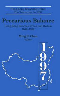 Cover image for Precarious Balance: Hong Kong Between China and Britain 1842-1992