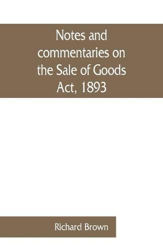 Cover image for Notes and commentaries on the Sale of Goods Act, 1893: with special reference to the law of Scotland