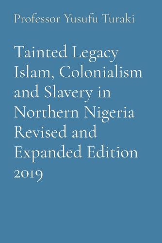 Cover image for Tainted Legacy Islam, Colonialism and Slavery in Northern Nigeria Revised and Expanded Edition 2019